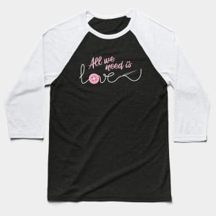 All we need is Love SEWING Baseball T-Shirt